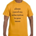thumbnail image 1 of Funny Humor Please Cancel My Subscription To Your Issues T-Shirt, 1 of 1