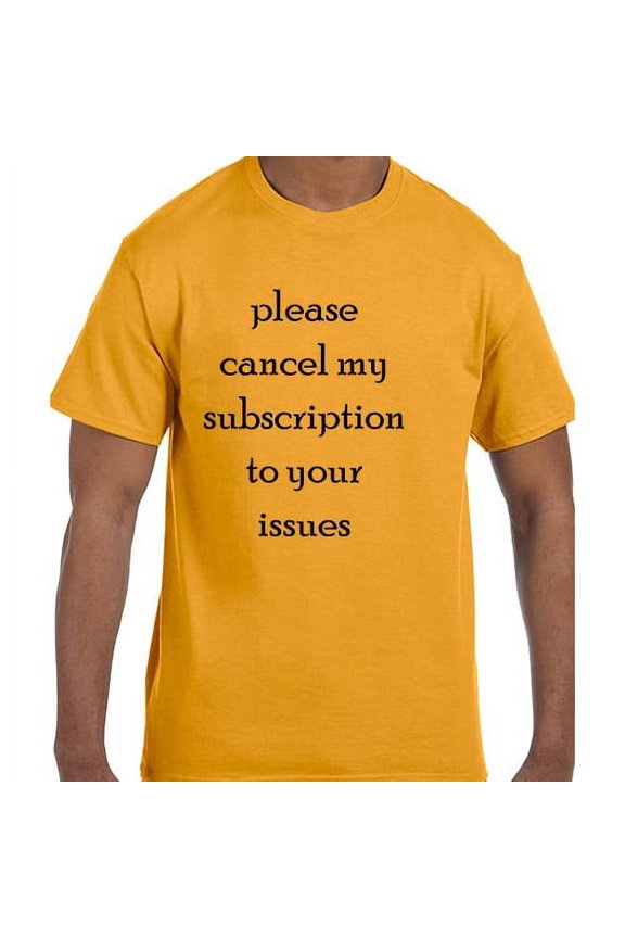 Funny Humor Please Cancel My Subscription To Your Issues T-Shirt
