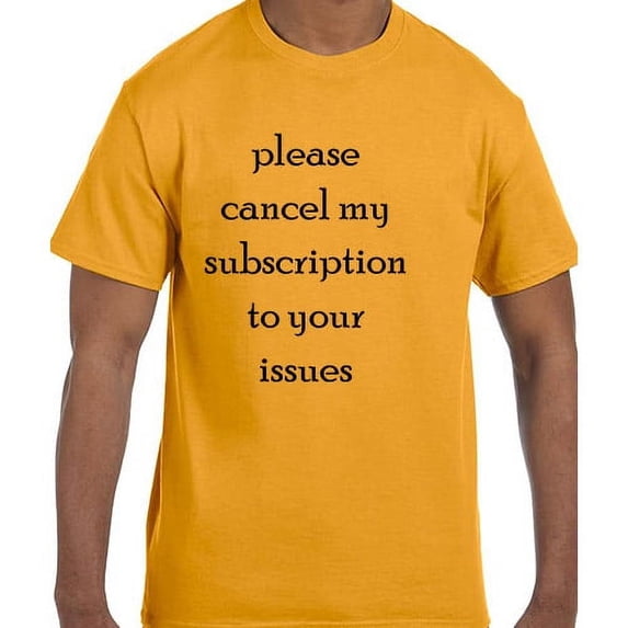 Funny Humor Please Cancel My Subscription To Your Issues T-Shirt