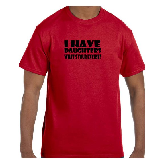 Funny Humor Tshirt Father's Day I have Daughter's What's Your Excuse