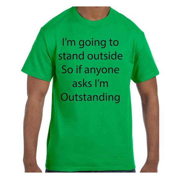 Funny Humor Tshirt I'm Going To Stand Outside I'm Outside