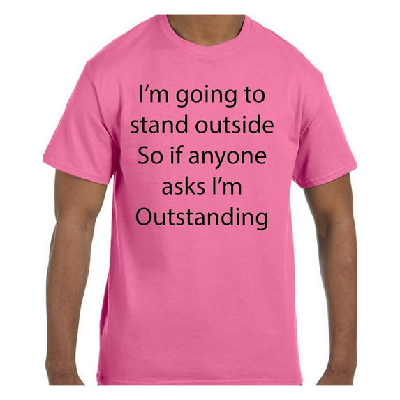 Funny Humor Tshirt I'm Going To Stand Outside I'm Outside