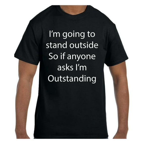 Funny Humor Tshirt I'm Going To Stand Outside I'm Outside