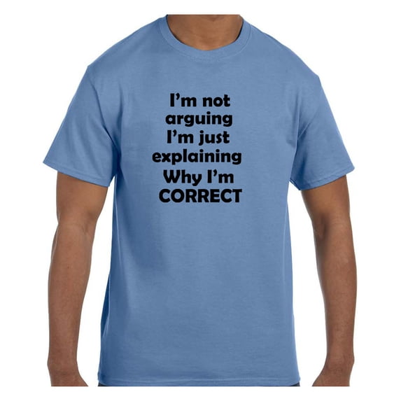 Funny Humor Tshirt I'm Not Arguing I'm just explaining why I'm Correct