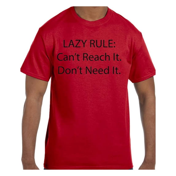Funny Humor Tshirt Lazy Rule Can't reach it. Don't Need It.