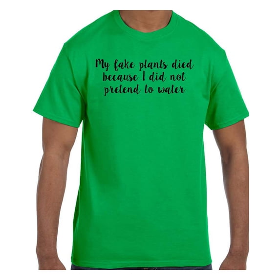 Funny Humor Tshirt My Fake Plants Died Because I did not pretend to water