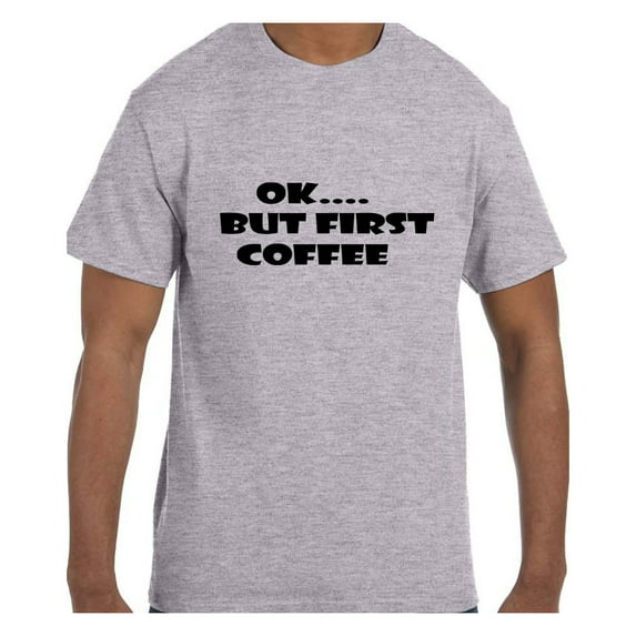 Funny Humor Tshirt OK.... But First Coffee