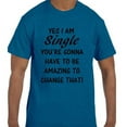 thumbnail image 1 of Funny Humor Yes I am single You have to be Amazing T-Shirt, 1 of 1