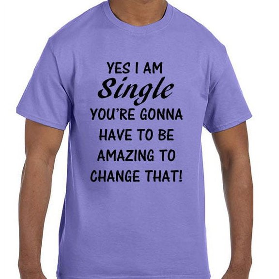 Funny Humor Yes I am single You have to be Amazing T-Shirt