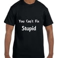 thumbnail image 1 of Funny Humor You Can't Fix Stupid T-Shirt, 1 of 1
