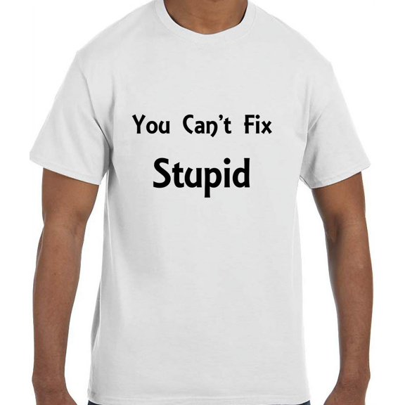 Funny Humor You Can't Fix Stupid T-Shirt