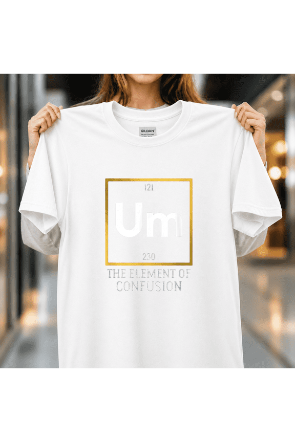 Funny Humorous Periodic Table Um Element of Confusion Science Unisex T-Shirt, S- 5XL