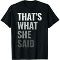 thumbnail image 1 of Funny Humorous Sarcastic Famous Joke That's What She Said T-Shirt, 1 of 4