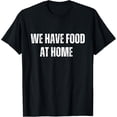 thumbnail image 1 of Funny Humour Mom Life Mama Sarkastic We Have Food at Home T-Shirt men and women can wear,black,white,creative gift, 1 of 4