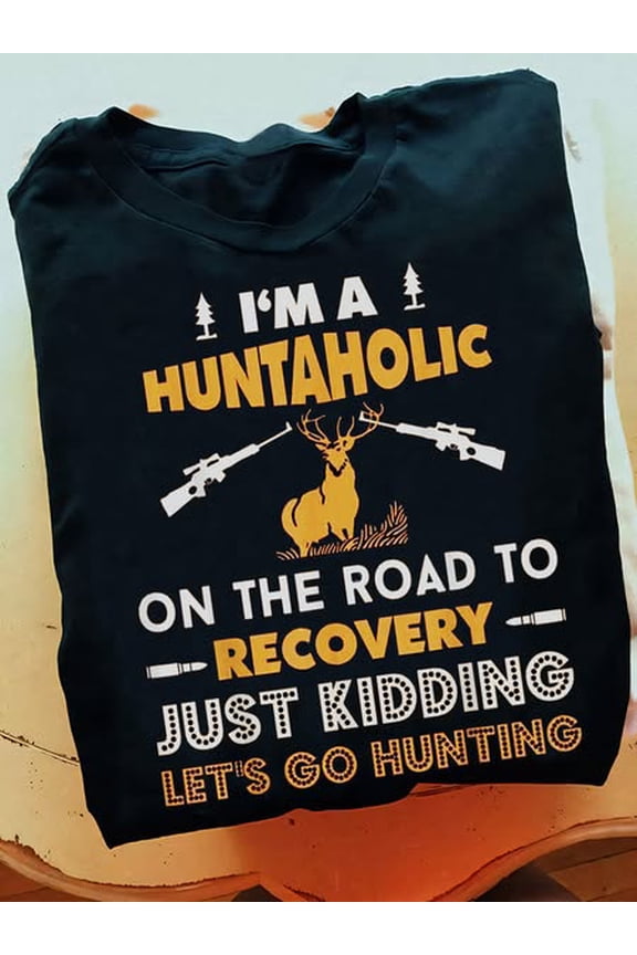 Funny Huntaholic T-Shirt - On The Road To Recovery Just Kidding Let's Go Hunting - Deer Hunter Gift Men