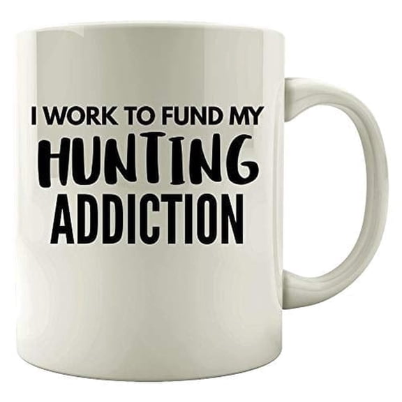 Hunting 11 oz Coffee Mug - Work To Fund My Addiction White Ceramic Gift