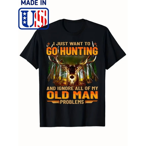 Funny Hunting T-Shirt for Men - I Just Want To Go Hunting Deer Graphic Tee - Old Man Problems Humor Apparel