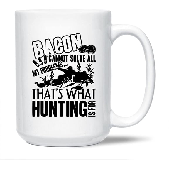 Funny Hunting White Mug Gift Ideas For Family / Friends, Bacon Cannot Solve All My Problems That's What Is For Hunting Coffee Mug, Funny Hunting Cups Gifts, Hunting Ceramic Teacup 15 Oz.