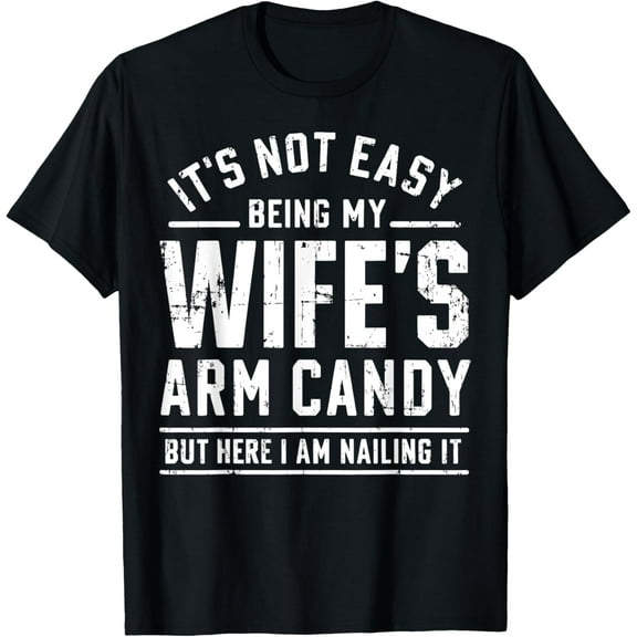 Funny Husband Gifts It's Not Easy Being My Wife's Arm Candy T-Shirt