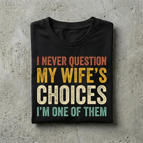 `Funny Husband Graphic T‑Shirt, I Never Question My Wife's Choices Tee, Humor Anniversary Birthday Gift for Men`