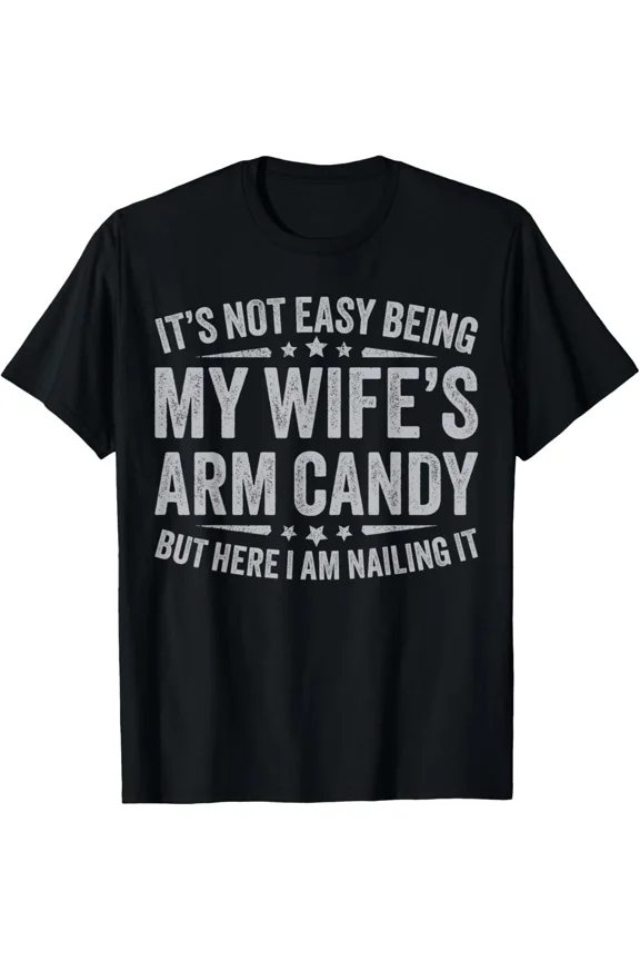 Funny Husband It's Not Easy Being My Wife's Arm Candy Men T-Shirt