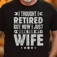thumbnail image 1 of Funny Husband Retirement Retired Shirt, Retirement Party Tee, I Thought I Retired But I Work for Wife Shirt, Retirement Gift for Coworker (Colors:Black; Sizes:S;), 1 of 1