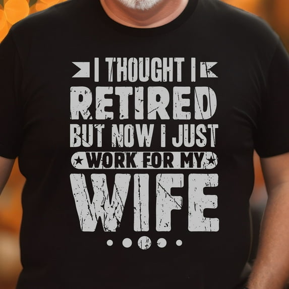 Funny Husband Retirement Retired Shirt, Retirement Party Tee, I Thought I Retired But I Work for Wife Shirt, Retirement Gift for Coworker (Colors:Black; Sizes:S;)