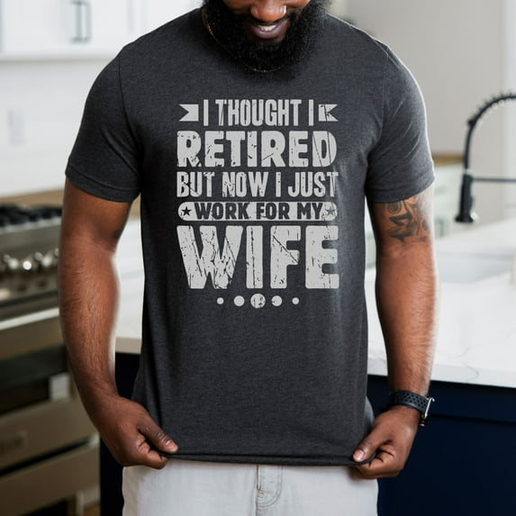 Funny Husband Retirement Retired Shirt, Retirement Party Tee, I Thought I Retired But I Work for Wife Shirt, Retirement Gift for Coworker (Colors:Dark Grey Heather; Sizes:M;)