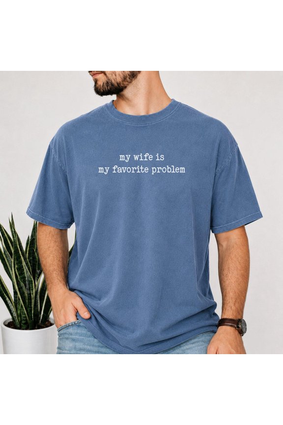 Funny Husband Shirt, My Wife Is My Favorite Problem Graphic T-Shirt, Sarcastic Husband Gift, Funny Marriage Tee