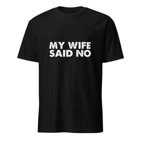 Funny Husband Shirt, My Wife Said No T Shirt, Gift for Him, Mens Novelty Tee, Husband Birthday Present, Valentine’s Day Top, Christmas Gift