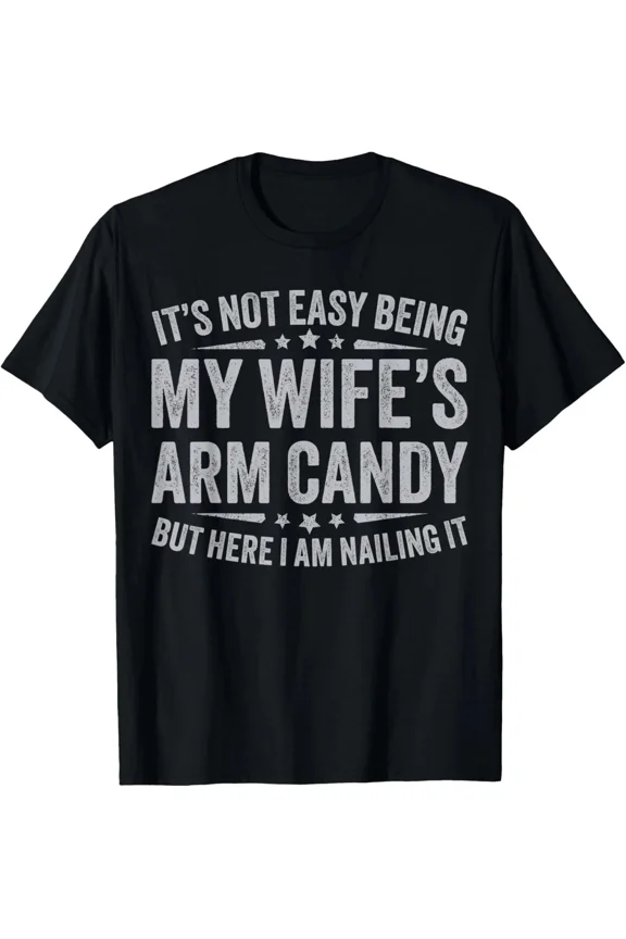 Funny Husband T-Shirt Ă¢â‚¬â€œ ItĂ¢â‚¬â„¢s Not Easy Being My WifeĂ¢â‚¬â„¢s Arm Candy Marriage Gift