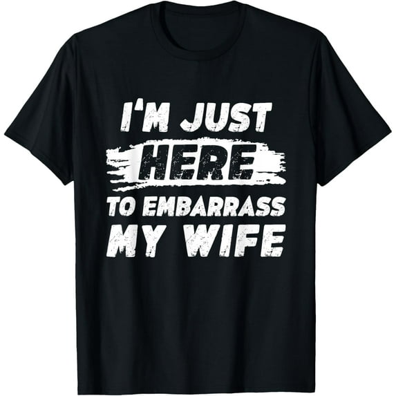 Funny Husband Tee I'm Just Here To Embarrass My Wife T-Shirt