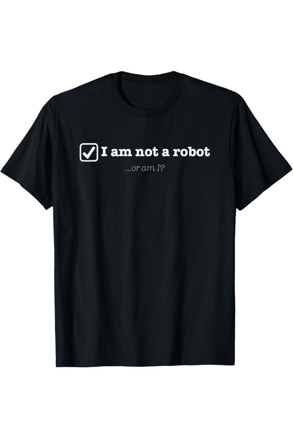 Funny I Am Not A Robot Or Am I Sarcastic Graphic Tee Tech Humor Programmer Gift Unisex Adult T-Shirt