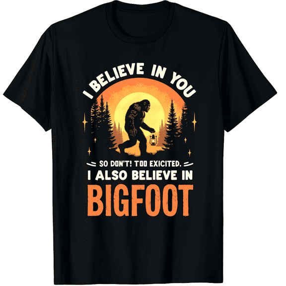 Funny I Believe in You But I Also Believe in Bigfoot Graphic Black T-Shirt for Men and Women
