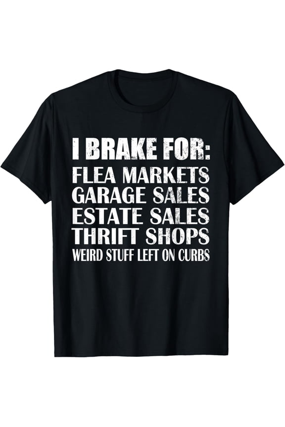 Funny I Brake For Flea Markets Garage Sales Thrift Shops Graphic Tee Retro Sarcastic Junking Picking Unisex Adult T-Shirt Black