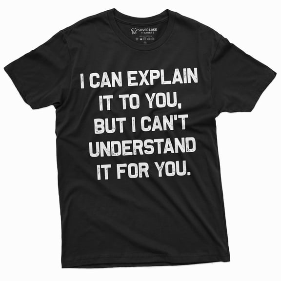 Funny I Can Explain It To You But I Cant Understand It For You T-Shirt Humorous Saying Tee Shirt (5X-Large Black)