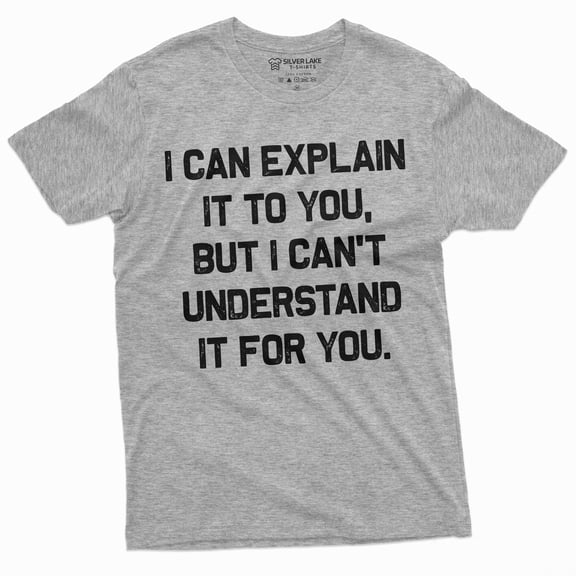 Funny I Can Explain It To You But I Cant Understand It For You T-Shirt Humorous Saying Tee Shirt (X-Large Grey)