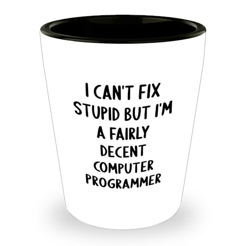 Funny I Can't Fix Stupid But I'm A Fairly Decent Computer Programmer Shot Glass Computer Programmer Gifts for Computer Programmers on Christmas