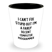 Funny I Cant Fix Stupid But Im A Fairly Decent Computer Programmer Shot Glass Computer Programmer Gifts for Computer Programmers on Christmas