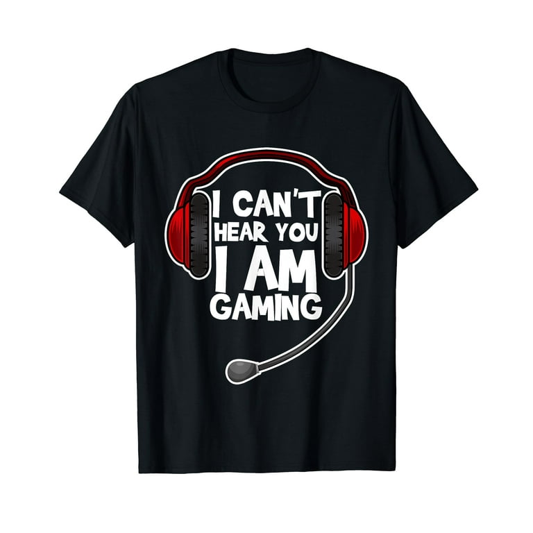 Can't Hear You I'm Gaming - Funny Video Gamer Gift T-Shirt Can't Hear You I'm Gaming - Funny Video Gamer Gift T-Shirt
