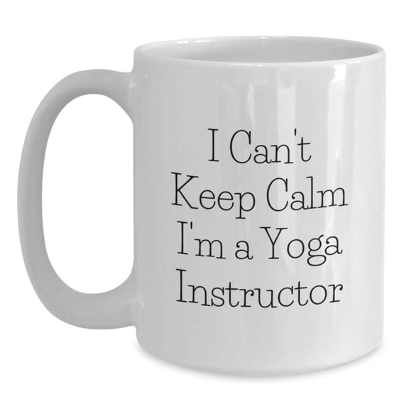 Funny I Can't Keep Calm I'm A Yoga Instructor Gifts for Yoga Instructors White Coffee Mug, Perfect Graduation Unique Gifts from Family to Friends