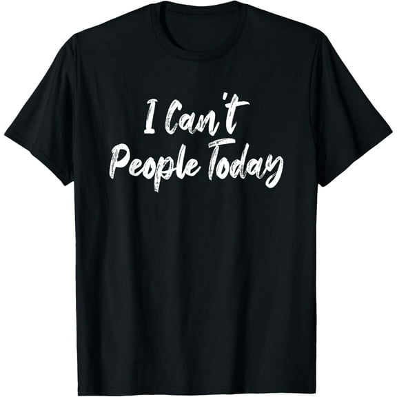 Funny I Can't People Today T-Shirt