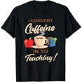 thumbnail image 1 of Funny I Convert Caffeine Into Teaching Coffee School Teacher T-Shirt, 1 of 4