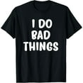 thumbnail image 1 of Funny, I Do Bad Things T-shirts. Cool Style Tees for men and T-Shirt, 1 of 7