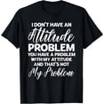 thumbnail image 1 of Funny I Don't Have An Attitude Problem Sarcastic Humor T-Shirt, 1 of 4