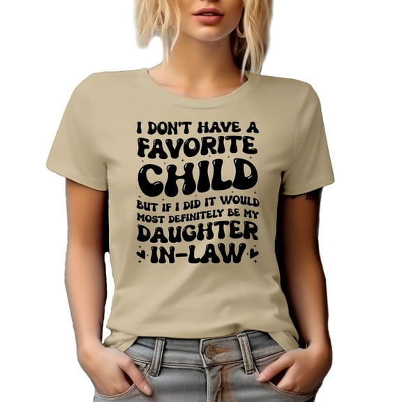 Funny I Don't Have a Favorite Child, If I Did It Would Most Definitely Be My Daughter-In-Law, Tan T-Shirt, Small