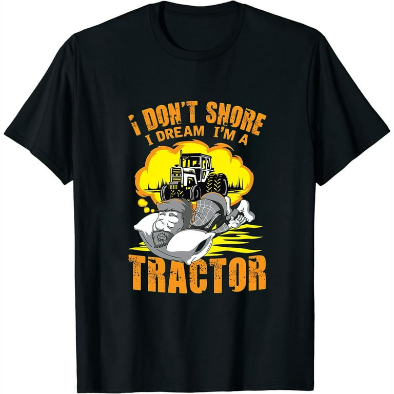 Funny I Don't Snore I Dream I'm A Tractor T-Shirt Funny I Don't Snore I Dream I'm A Tractor T-Shirt