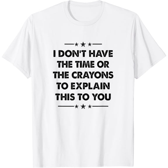 Funny I Dont Have The The Crayons To Explain This To You T-Shirt