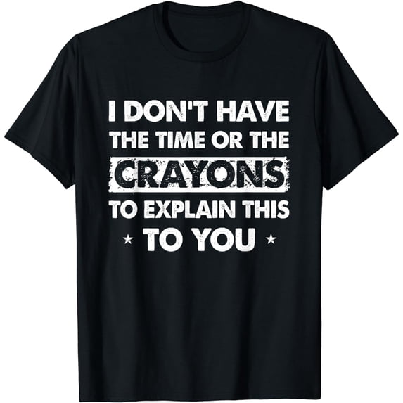 Funny I Dont Have The Time Or The Crayons T-Shirt