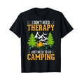 thumbnail image 1 of Funny I Dont Need Therapy I Just Need To Go Camping Outdoor T-Shirt, 1 of 5